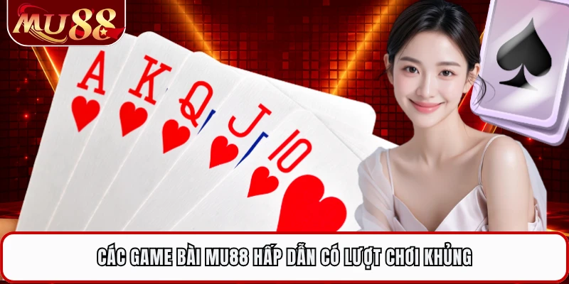 Các game bài MU88 hấp dẫn có lượt chơi khủng