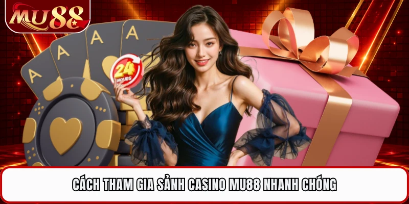 Cách tham gia sảnh casino MU88 nhanh chóng 