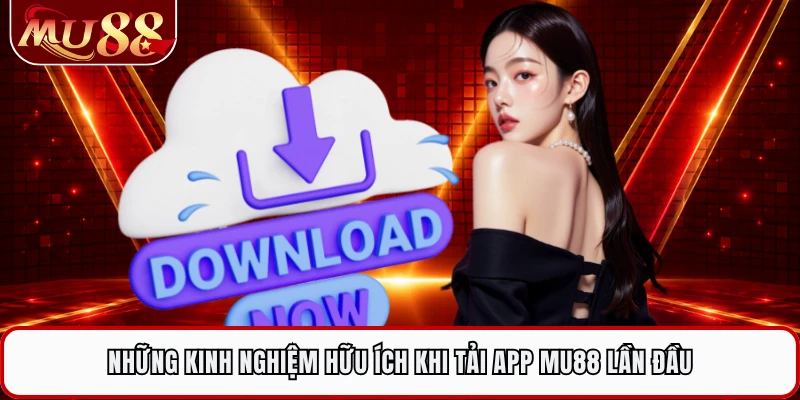 Những kinh nghiệm hữu ích khi tải app MU88 lần đầu