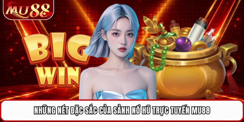Những nét đặc sắc của sảnh nổ hũ trực tuyến MU88 