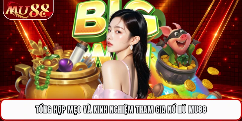 Tổng hợp mẹo và kinh nghiệm tham gia nổ hũ MU88 